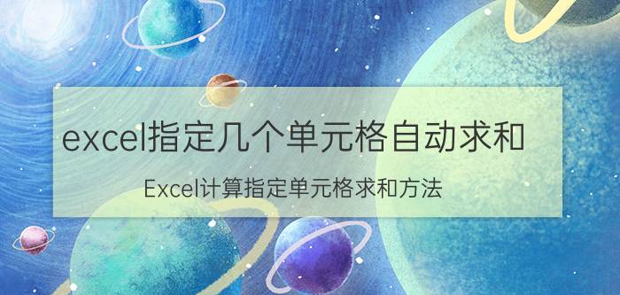 excel指定几个单元格自动求和 Excel计算指定单元格求和方法